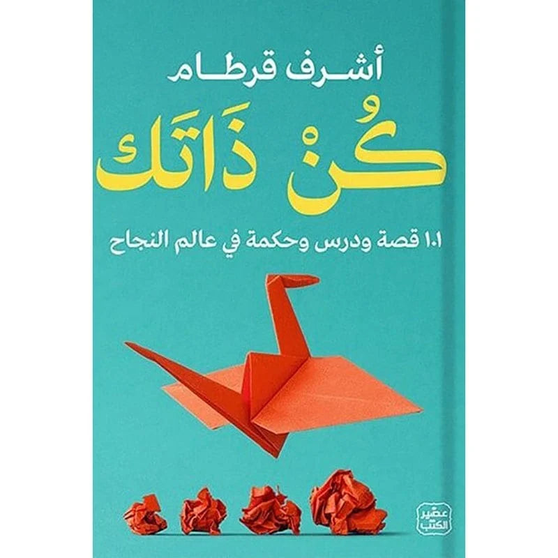 كن ذاتك - 101 قصة ودرس وحكمة في عالم النجاح